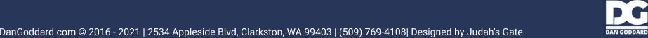 DanGoddard.com © 2016 - 2021 | 2534 Appleside Blvd, Clarkston, WA 99403 | (509) 769-4108| Designed by Judah’s Gate
